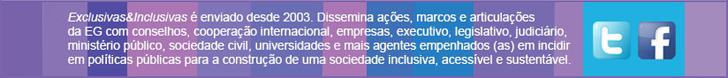 Exclusivas&Inclusivas é enviado desde 2003. Dissemina ações, marcos e articulações da EG com conselhos, cooperação internacional, empresas, executivo, legislativo, judiciário, ministério público, sociedade civil, universidades e mais agentes empenhados(as) em incidir em políticas públicas para a construção de uma sociedade inclusiva, acessível e sustentável.