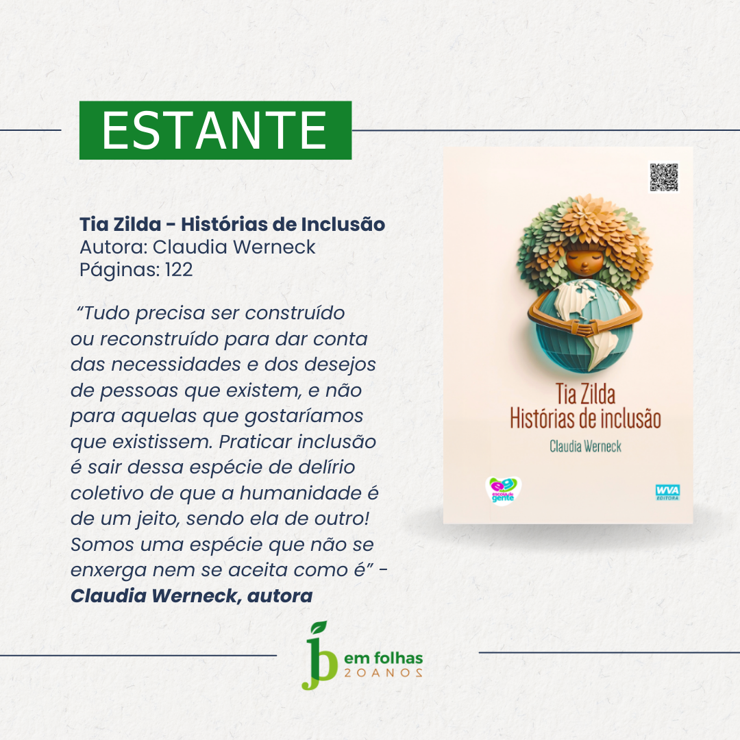 Card de divulgação do livro “Tia Zilda – Histórias de Inclusão”, de Claudia Werneck, com 122 páginas. À esquerda, há uma citação da autora sobre a importância de construir a inclusão com base nas pessoas reais. À direita, aparece a capa do livro, que mostra uma mulher negra de olhos fechados, com cabelos em forma de folhas, abraçando o planeta Terra. No rodapé, está o logotipo da JB em Folhas, em comemoração aos seus 20 anos.